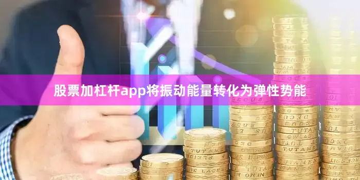 股票加杠杆app将振动能量转化为弹性势能